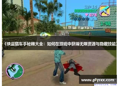 《侠盗猎车手秘籍大全：如何在游戏中获得无限资源与隐藏技能》